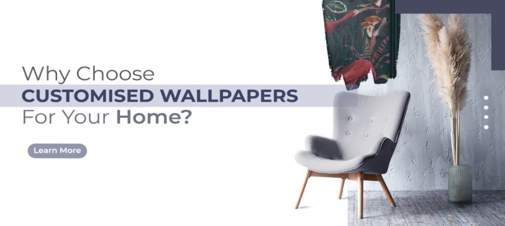 Why Choose Customised Wallpapers for Your Home?