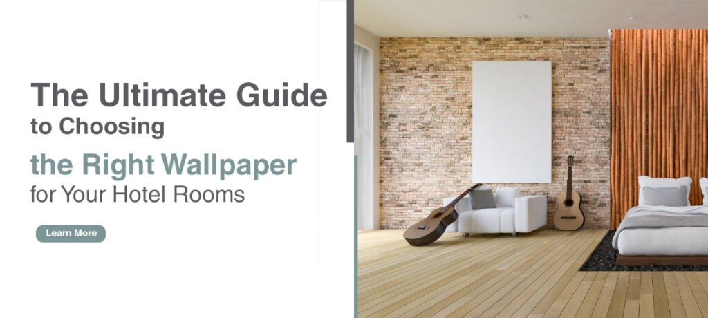 The Ultimate Guide to Choosing the Right Wallpaper for Your Hotel Rooms